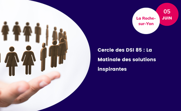 Support : Cercle des DSI 85 : La Matinale des solutions inspirantes